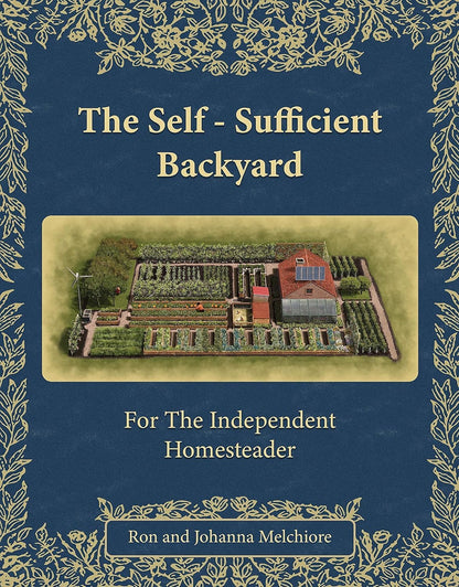 The Self-Sufficient Backyard: Backyard Homesteading Made Simple